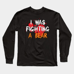 I Was Fighting a Bear Long Sleeve T-Shirt